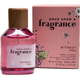 Eau de toilette Once Upon A fragrance Without you, 100 ml